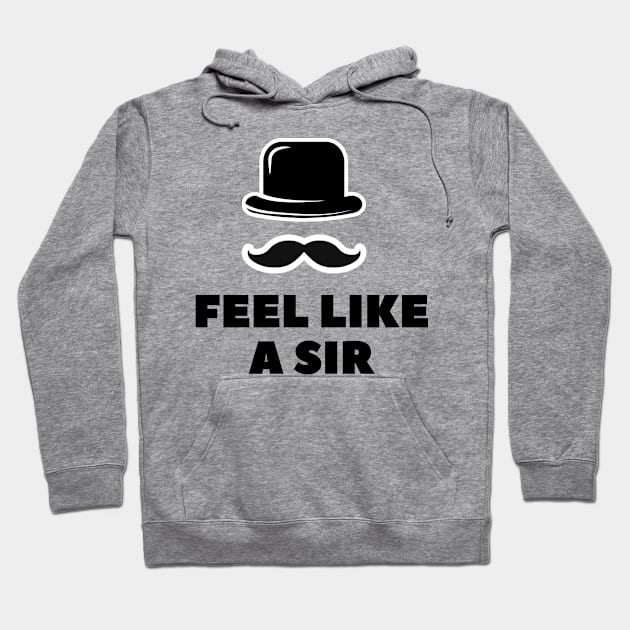 Feel Like a Sir T-Shirt Hoodie by XHertz